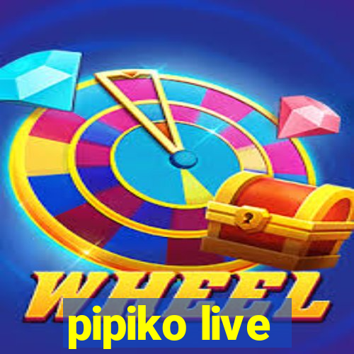 pipiko live